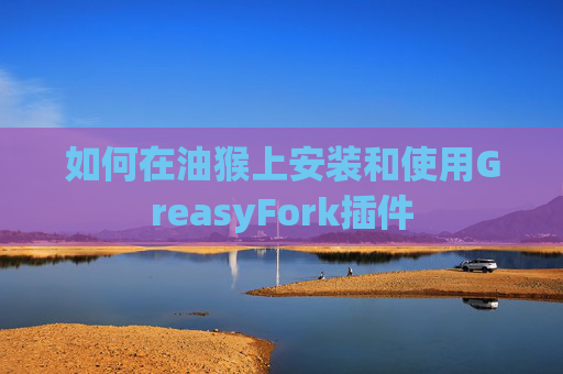 如何在油猴上安装和使用GreasyFork插件